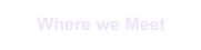 Where we Meet